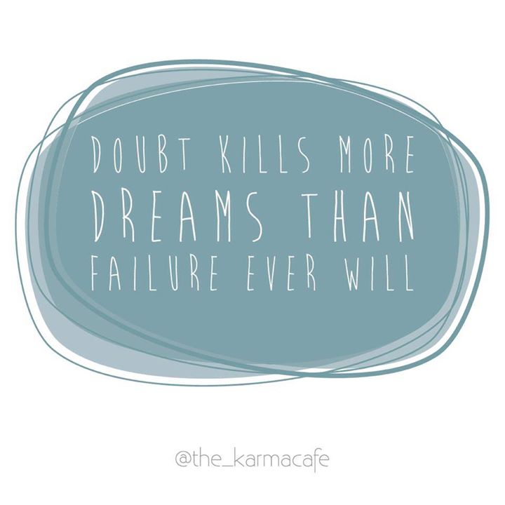 Doubt kills more dreams than failure ever will ..